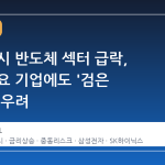 미국 증시 반도체 섹터 급락, 국내 주요 기업에도 '검은 월요일' 우려