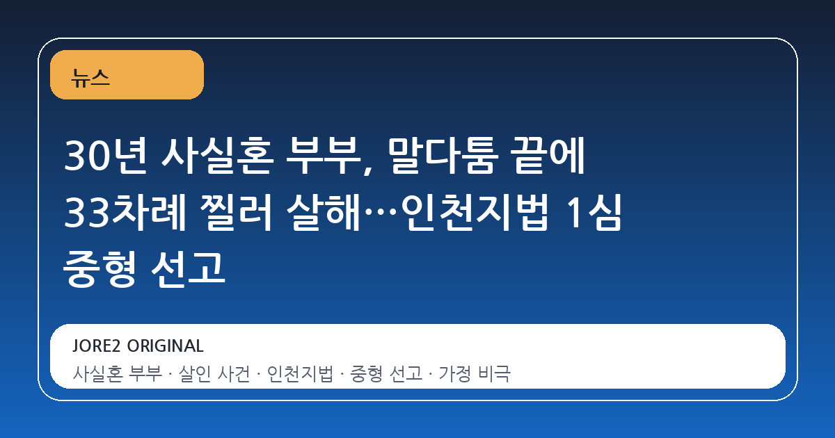 30년 사실혼 부부, 말다툼 끝에 33차례 찔러 살해…인천지법 1심 중형 선고