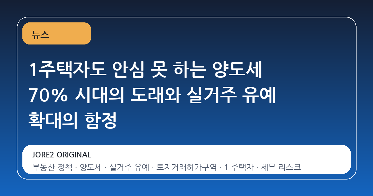 1주택자도 안심 못 하는 양도세 70% 시대의 도래와 실거주 유예 확대의 함정