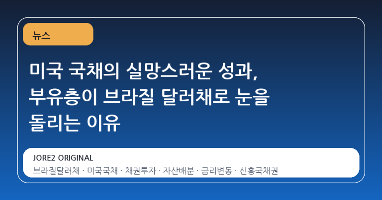 미국 국채의 실망스러운 성과, 부유층이 브라질 달러채로 눈을 돌리는 이유