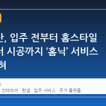 삼성물산, 입주 전부터 홈스타일 상담부터 시공까지 ‘홈닉’ 서비스 범위 넓혀