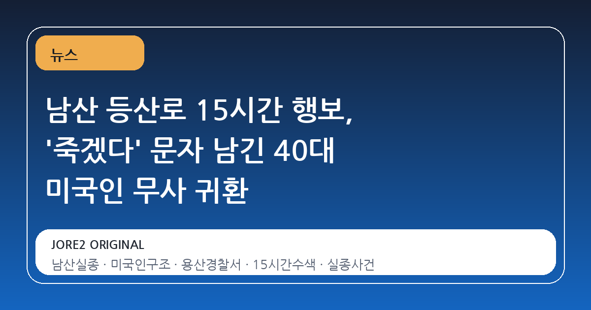 남산 등산로 15시간 행보, '죽겠다' 문자 남긴 40대 미국인 무사 귀환