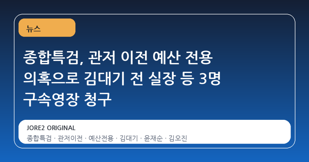 종합특검, 관저 이전 예산 전용 의혹으로 김대기 전 실장 등 3명 구속영장 청구