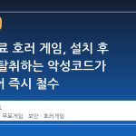 스팀 무료 호러 게임, 설치 후 데이터 탈취하는 악성코드가 발견되어 즉시 철수