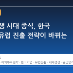 세율 경쟁 시대 종식, 한국 기업의 유럽 진출 전략이 바뀌는 이유