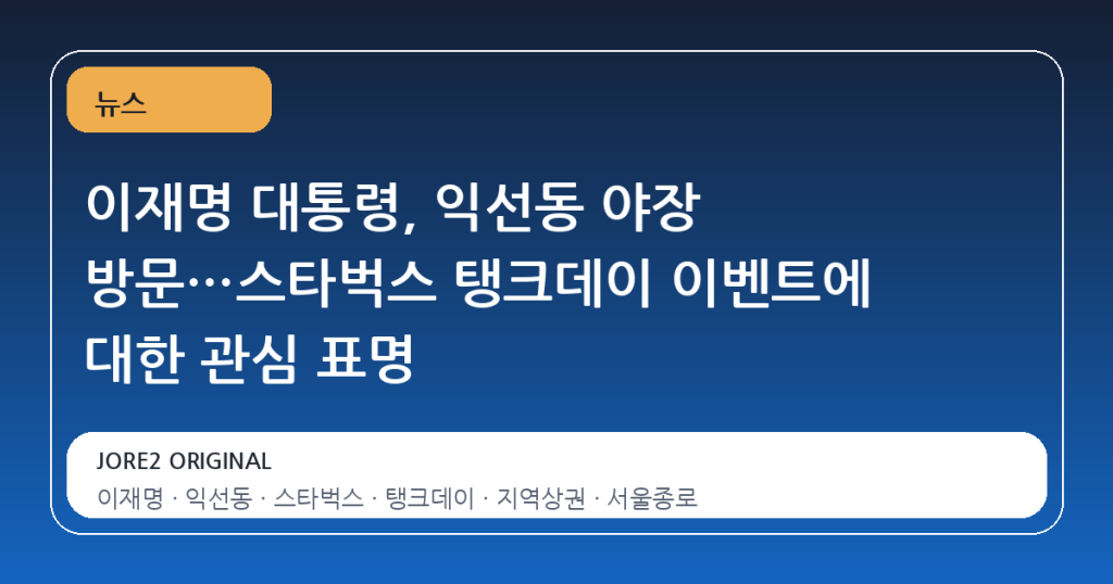 이재명 대통령, 익선동 야장 방문…스타벅스 탱크데이 이벤트에 대한 관심 표명