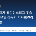 아시아 여자 챔피언스리그 우승 직후, 리유일 감독의 기자회견장 돌연 퇴장
