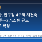 삼성물산, 압구정 4구역 재건축 사업 수주…2.1조 원 규모 프로젝트 확정