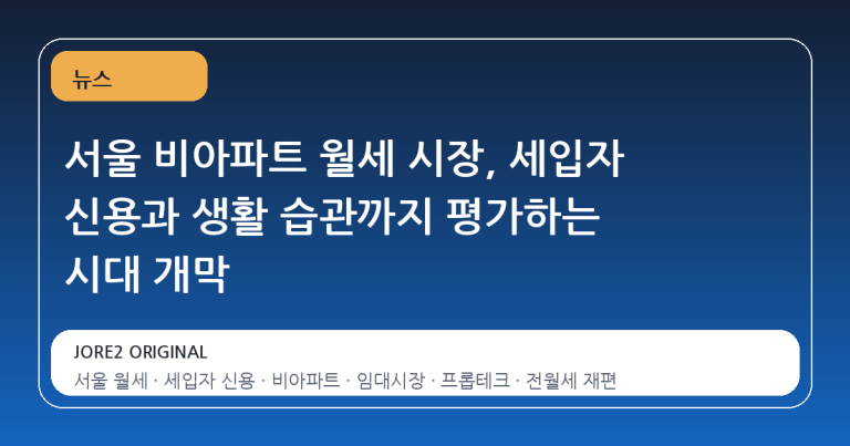 서울 비아파트 월세 시장, 세입자 신용과 생활 습관까지 평가하는 시대 개막