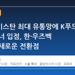 우즈베키스탄 최대 유통망에 K푸드 전담 코너 입점, 한·우즈벡 무역의 새로운 전환점