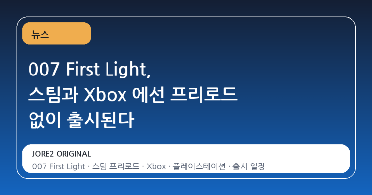 007 First Light, 스팀과 Xbox 에선 프리로드 없이 출시된다