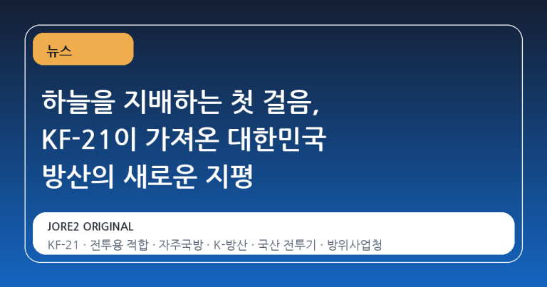 하늘을 지배하는 첫 걸음, KF-21이 가져온 대한민국 방산의 새로운 지평