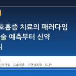 수면 무호흡증 치료의 패러다임 전환: 수술 예측부터 신약 임상까지