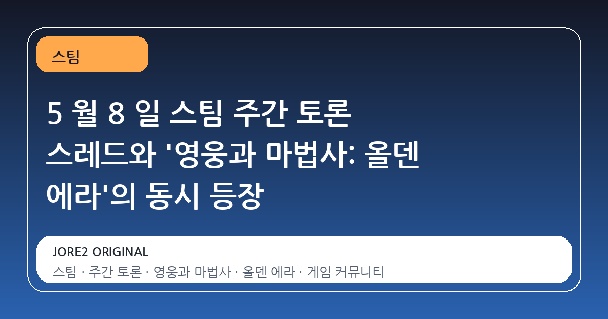 5 월 8 일 스팀 주간 토론 스레드와 '영웅과 마법사: 올덴 에라'의 동시 등장