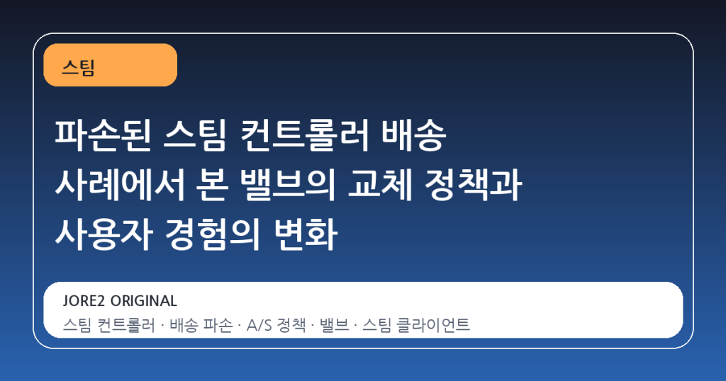 파손된 스팀 컨트롤러 배송 사례에서 본 밸브의 교체 정책과 사용자 경험의 변화