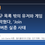 스팀 친구 목록 밖의 유저와 게임 연결이 막혔다, 'Join Game' 버튼 실종 사태