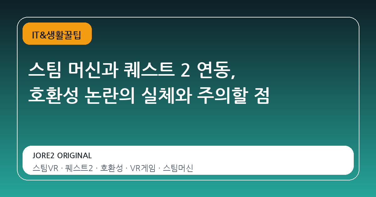 스팀 머신과 퀘스트 2 연동, 호환성 논란의 실체와 주의할 점
