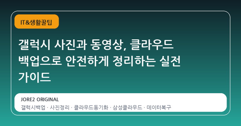 갤럭시 사진과 동영상, 클라우드 백업으로 안전하게 정리하는 실전 가이드