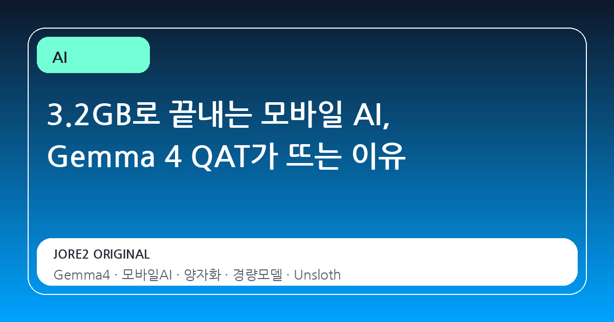 3.2GB로 끝내는 모바일 AI, Gemma 4 QAT가 뜨는 이유