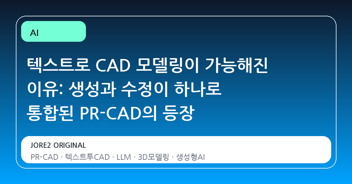 텍스트로 CAD 모델링이 가능해진 이유: 생성과 수정이 하나로 통합된 PR-CAD의 등장