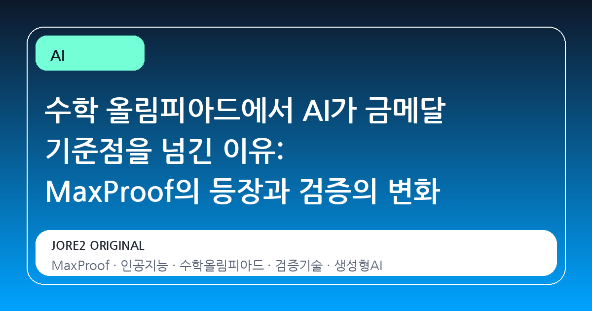 수학 올림피아드에서 AI가 금메달 기준점을 넘긴 이유: MaxProof의 등장과 검증의 변화