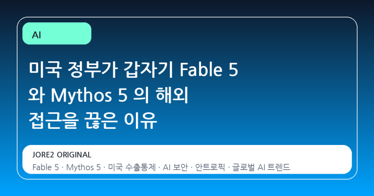 미국 정부가 갑자기 Fable 5 와 Mythos 5 의 해외 접근을 끊은 이유