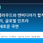 네이버클라우드와 엔비디아가 합작한 AI 팩토리, 글로벌 인프라 경쟁의 새로운 국면