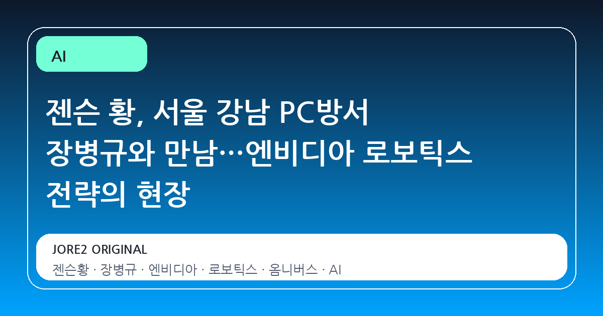 젠슨 황, 서울 강남 PC방서 장병규와 만남…엔비디아 로보틱스 전략의 현장