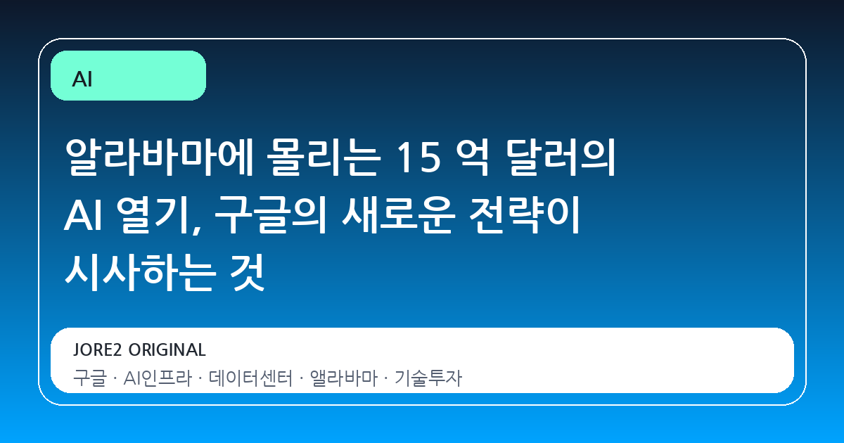 알라바마에 몰리는 15 억 달러의 AI 열기, 구글의 새로운 전략이 시사하는 것