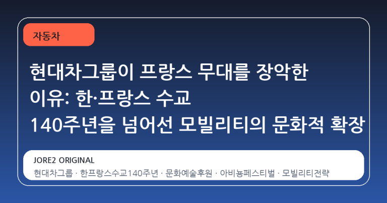 현대차그룹이 프랑스 무대를 장악한 이유: 한·프랑스 수교 140주년을 넘어선 모빌리티의 문화적 확장
