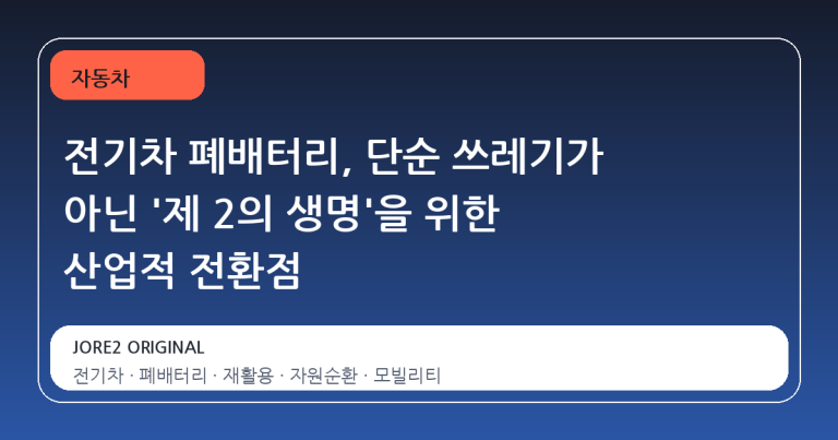 전기차 폐배터리, 단순 쓰레기가 아닌 '제 2의 생명'을 위한 산업적 전환점