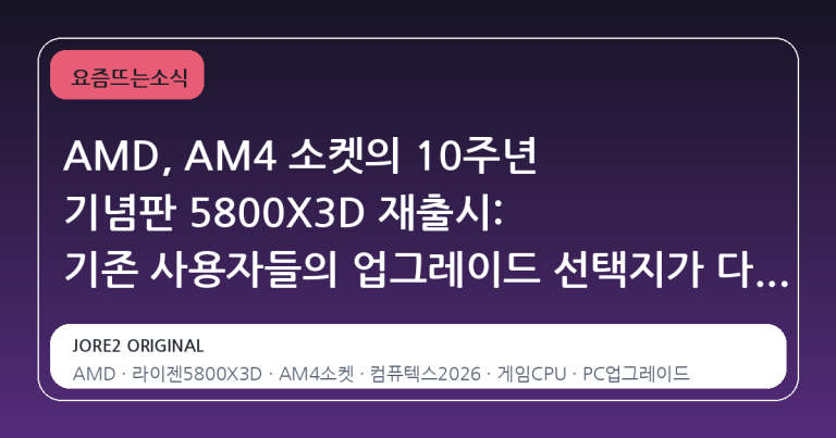 AMD, AM4 소켓의 10주년 기념판 5800X3D 재출시: 기존 사용자들의 업그레이드 선택지가 다시 열렸다