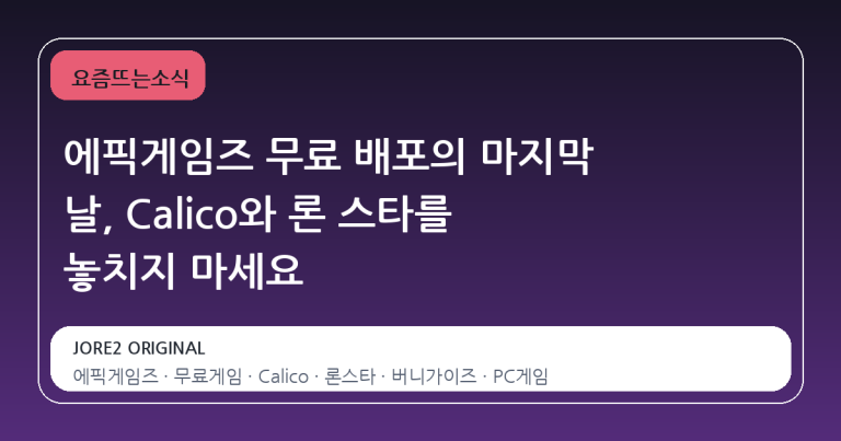 에픽게임즈 무료 배포의 마지막 날, Calico와 론 스타를 놓치지 마세요