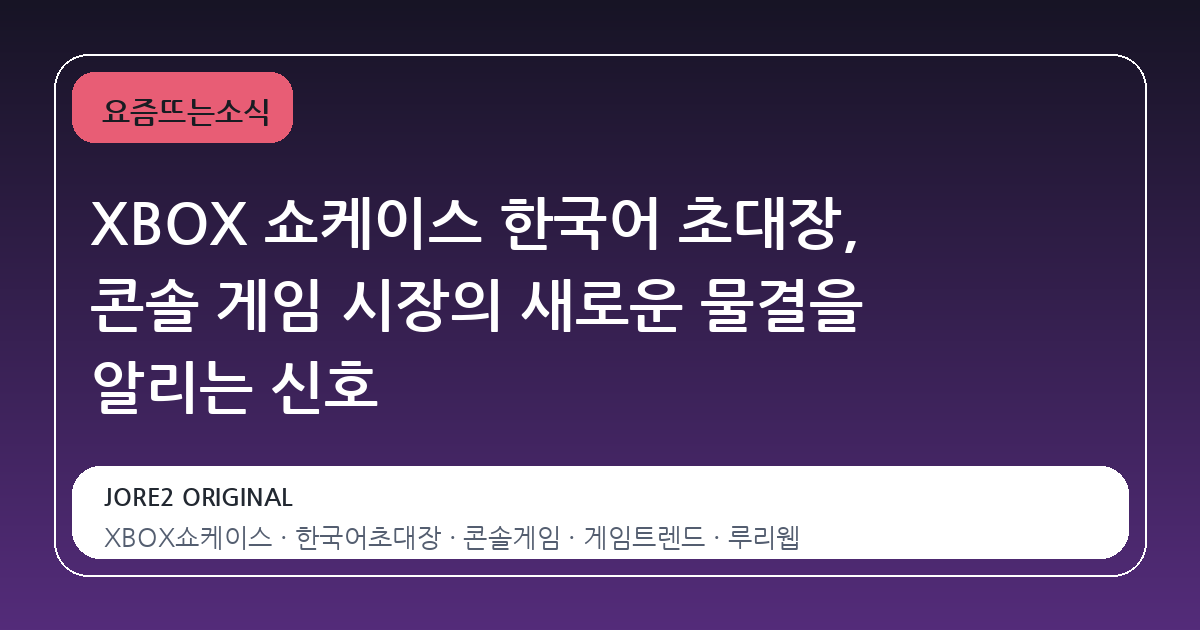 XBOX 쇼케이스 한국어 초대장, 콘솔 게임 시장의 새로운 물결을 알리는 신호