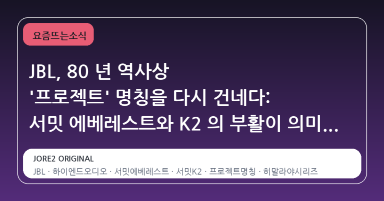 JBL, 80 년 역사상 '프로젝트' 명칭을 다시 건네다: 서밋 에베레스트와 K2 의 부활이 의미하는 것