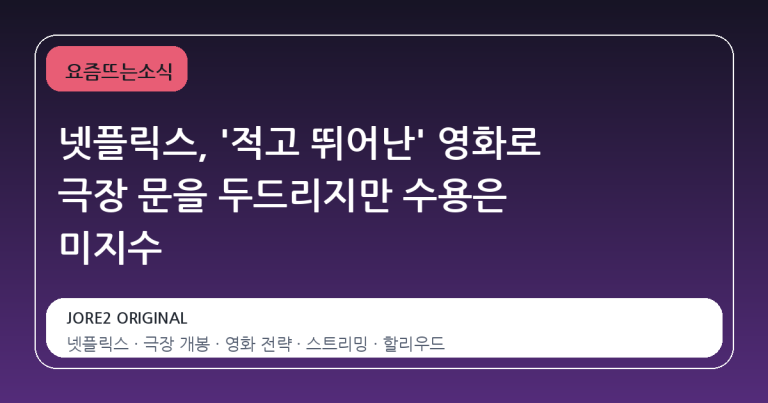 넷플릭스, '적고 뛰어난' 영화로 극장 문을 두드리지만 수용은 미지수
