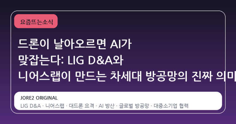 드론이 날아오르면 AI가 맞잡는다: LIG D&A와 니어스랩이 만드는 차세대 방공망의 진짜 의미