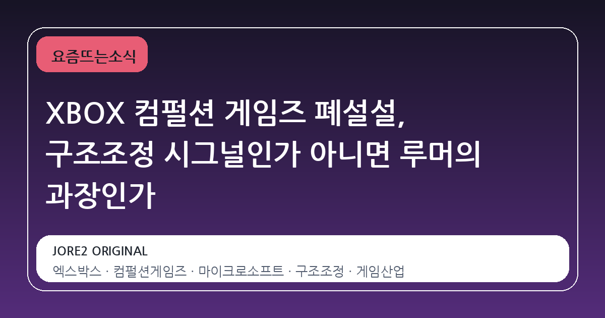 XBOX 컴펄션 게임즈 폐설설, 구조조정 시그널인가 아니면 루머의 과장인가