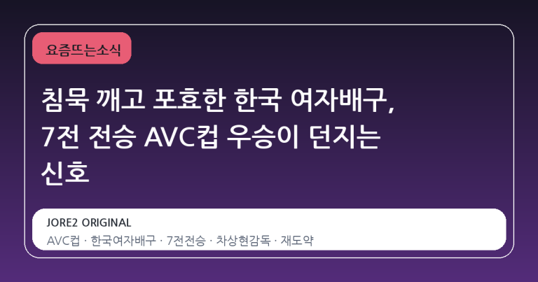 침묵 깨고 포효한 한국 여자배구, 7전 전승 AVC컵 우승이 던지는 신호