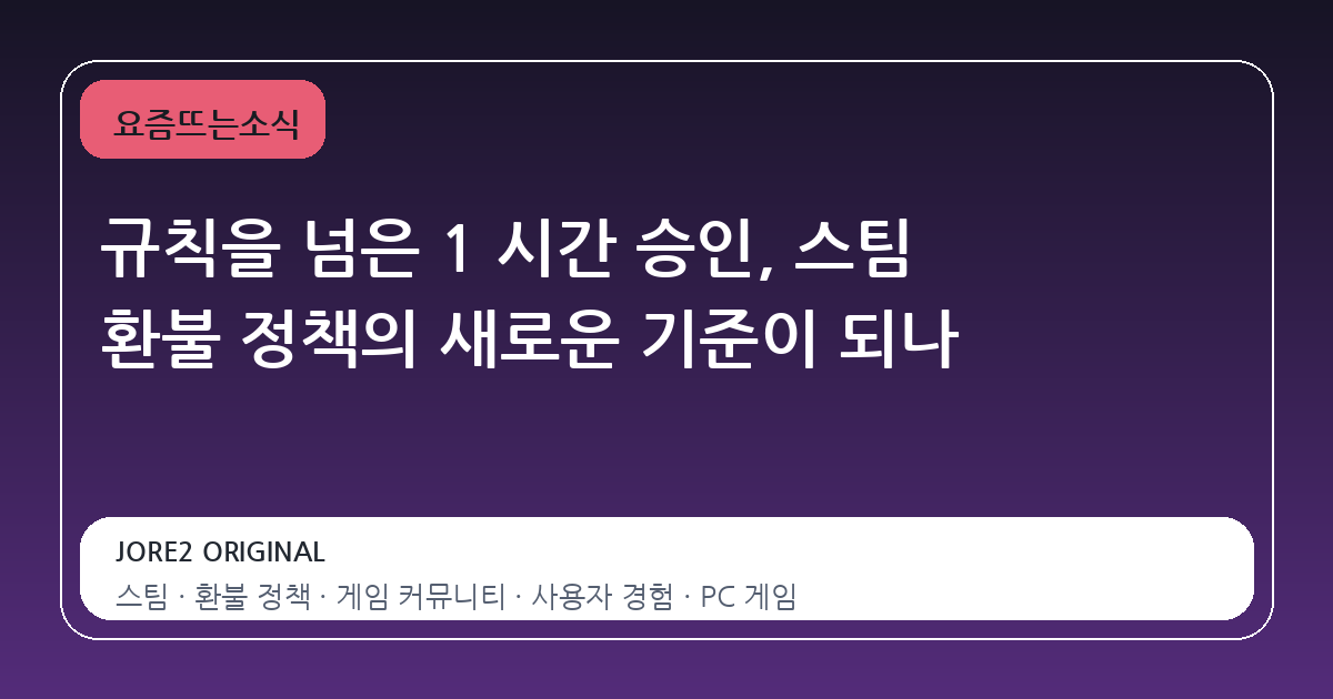 규칙을 넘은 1 시간 승인, 스팀 환불 정책의 새로운 기준이 되나