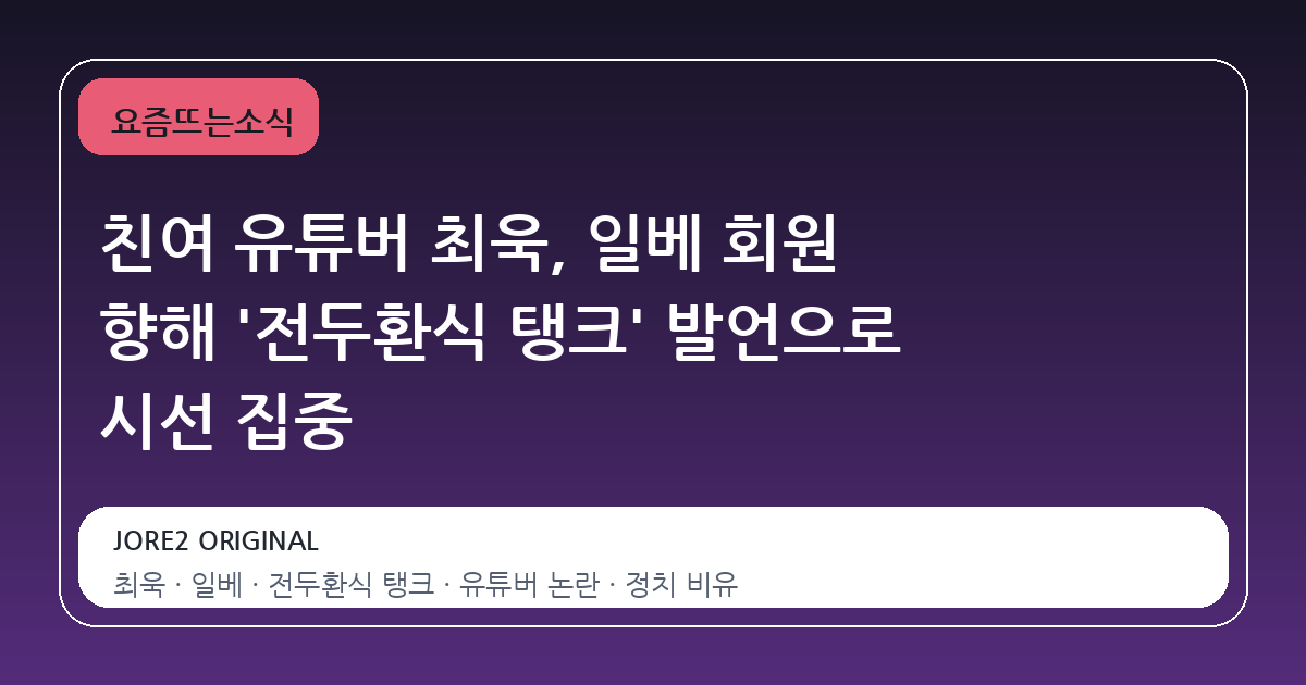 친여 유튜버 최욱, 일베 회원 향해 '전두환식 탱크' 발언으로 시선 집중