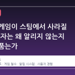 원하는 게임이 스팀에서 사라질 때, 사용자는 왜 알리지 않는지 의문을 품는가