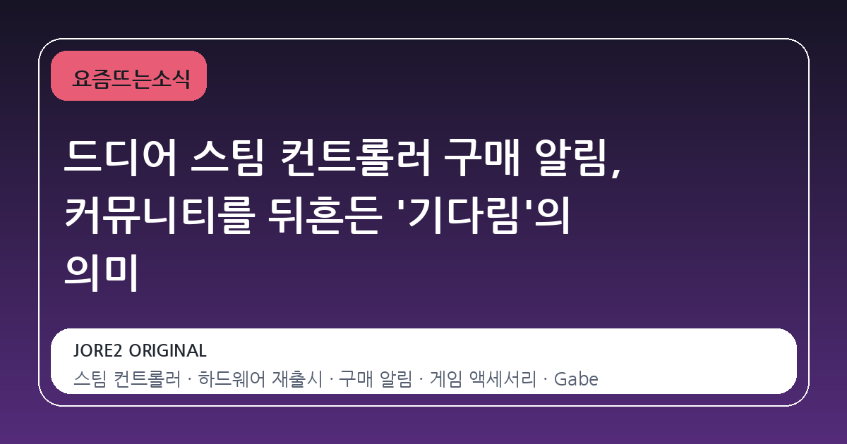 드디어 스팀 컨트롤러 구매 알림, 커뮤니티를 뒤흔든 '기다림'의 의미