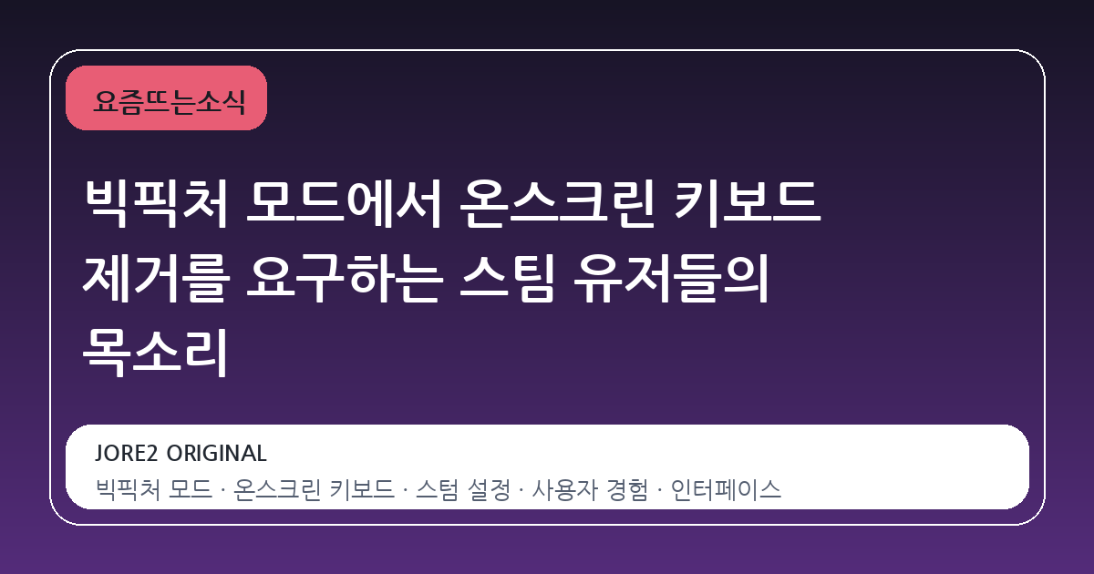 빅픽처 모드에서 온스크린 키보드 제거를 요구하는 스팀 유저들의 목소리