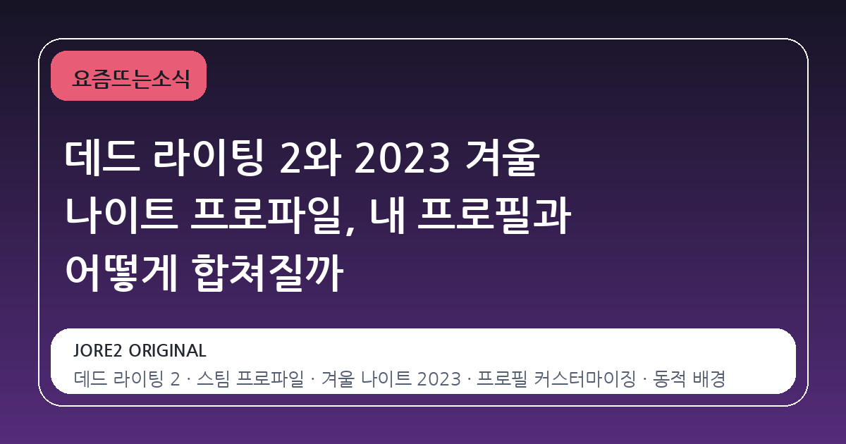 데드 라이팅 2와 2023 겨울 나이트 프로파일, 내 프로필과 어떻게 합쳐질까