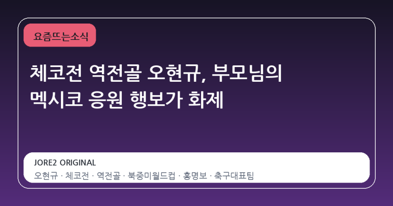 체코전 역전골 오현규, 부모님의 멕시코 응원 행보가 화제