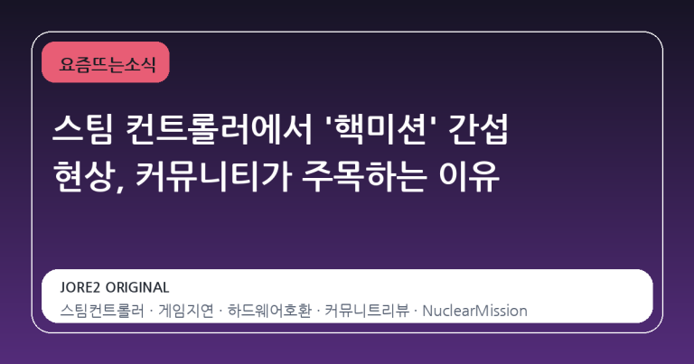 스팀 컨트롤러에서 '핵미션' 간섭 현상, 커뮤니티가 주목하는 이유
