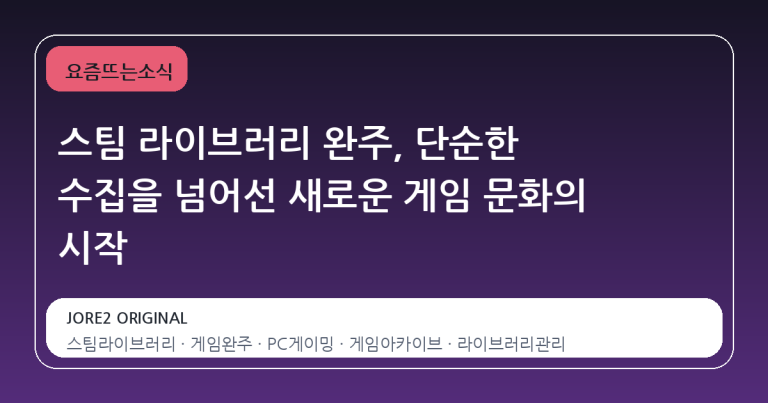 스팀 라이브러리 완주, 단순한 수집을 넘어선 새로운 게임 문화의 시작