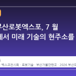 2026 부산로봇엑스포, 7 월 벡스코에서 미래 기술의 현주소를 만나다