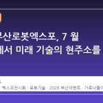 2026 부산로봇엑스포, 7 월 벡스코에서 미래 기술의 현주소를 만나다